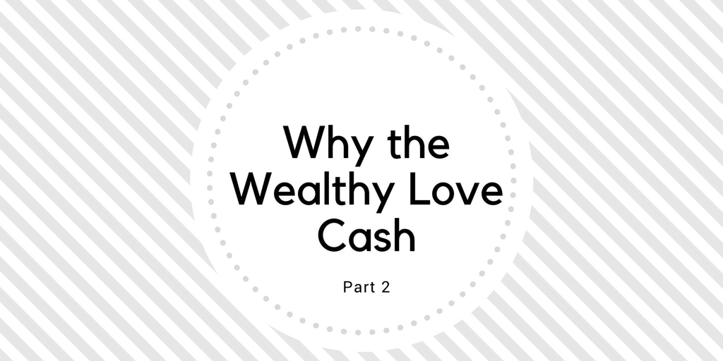 Why the wealthy love cash part 2