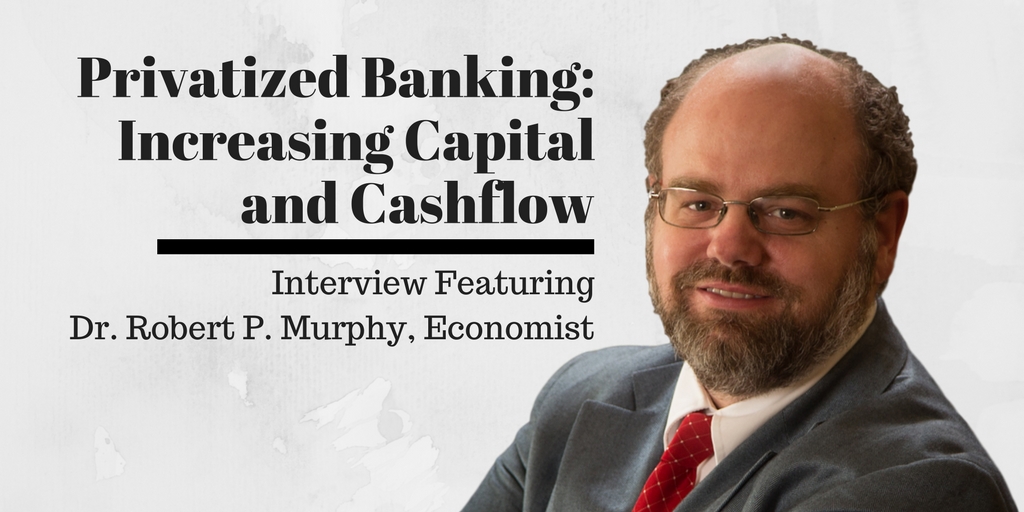 Infinite Banking - Increasing Capital and Cashflow, with Dr. Robert P. Murphy