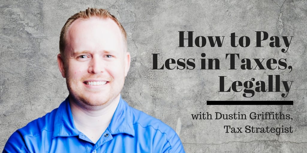 How to Pay Less in Taxes, Legally, with Dustin Griffiths, Tax Strategist