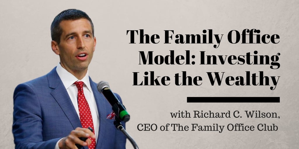 The Family Office Model - Investing Like the Wealthy with Richard C. Wilson
