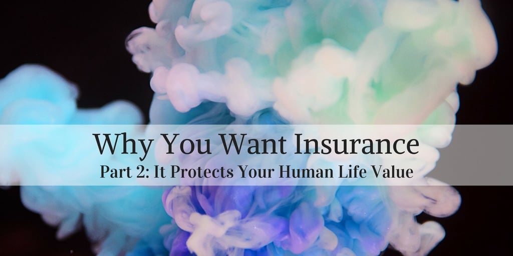 Why You Want Insurance Part 2 - Insurance Protects Your Human Life Value