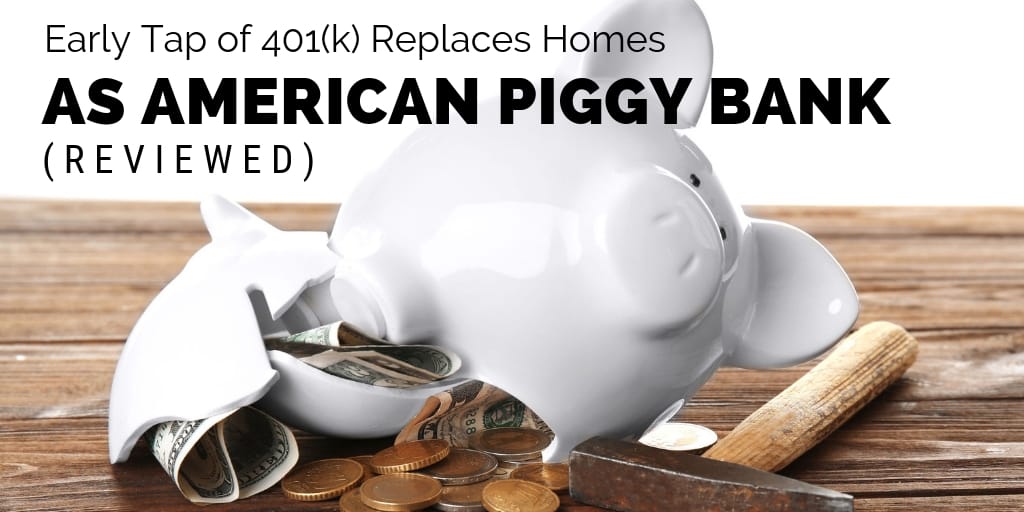 Early Tap of the 401k Replaces Homes as American Piggy Bank
