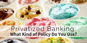 Privatized Banking - What Kind of Policy Do You Use Part1