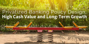 Privatized Banking - High Cash Value and Long Term-Growth