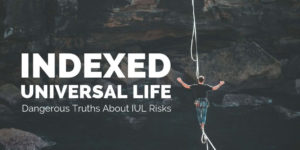 Indexed Universal Life Insurance - Dangerous Truths About IUL Risks