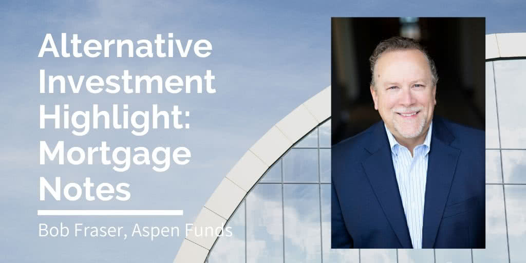 Episode 101 - Alternative Investments Highlight - Real Estate Notes, Bob Fraser, Aspen Funds - F-IMG