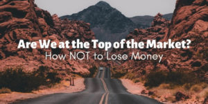 Are We At the Top of the Market How to NOT Lose Money