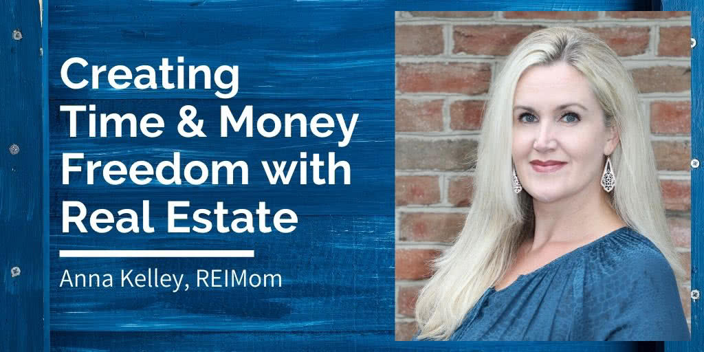 Anna Kelley, REI Mom: Time and Money Freedom with Real Estate