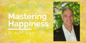 Dr. Joel Wade - Mastering Happiness