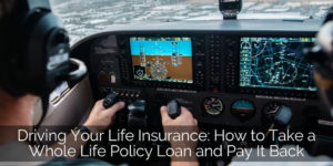 How to Take a Whole Life Policy Loan and Pay It Back