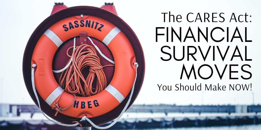 The CARES Act - Financial Survival Moves You Should Make Now