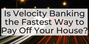 Velocity Banking the Fastest Way to Pay Off Your House