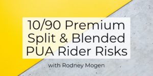 10/90 Premium Split and Blended Term PUA Rider Risks
