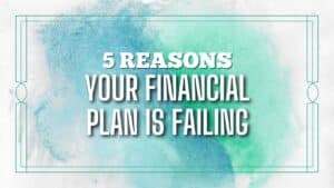 5 Reasons Your Financial Plan Is Failing