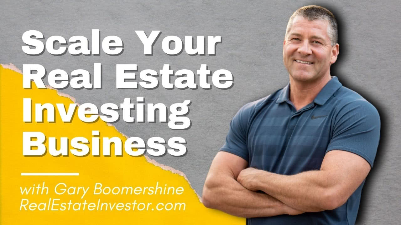 Scale Your Real Estate Investing Business, with Gary Boomershine