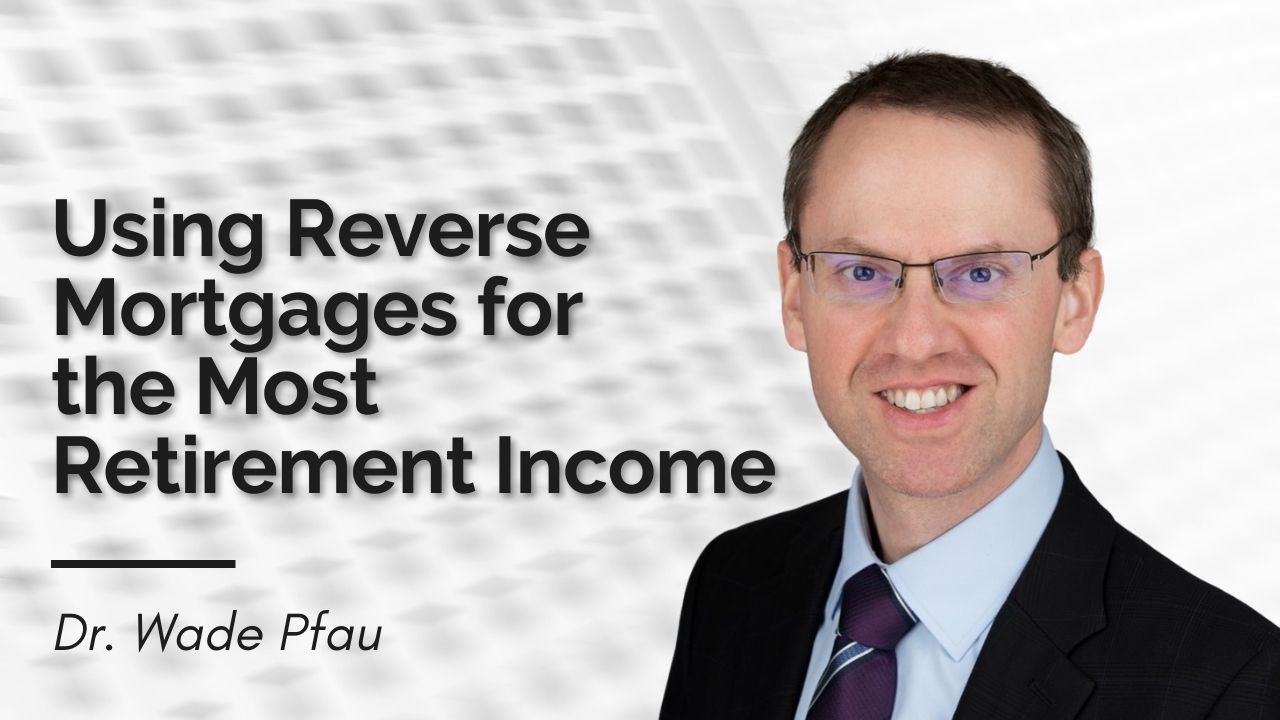 Reverse Mortgages - Dr. Wade Pfau